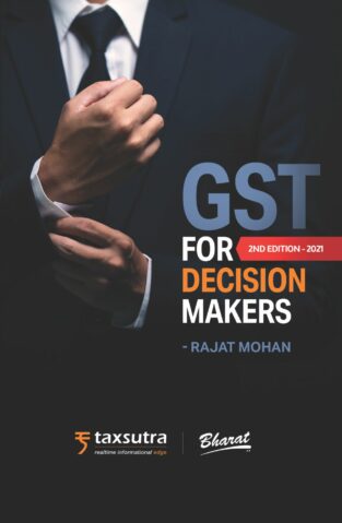 Bharat GST for Decision Makers By Rajat Mohan Edition March 2021