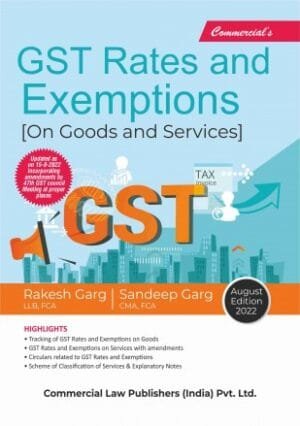Commercial GST Rates & Exemptions (On Goods & Service) By Rakesh Garg & Sandeep Garg Edition August 2022