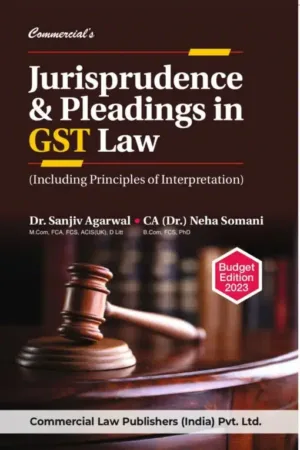 Commercial Jurisprudence and Pleadings in GST Law By Sanjiv Agarwal, Neha Somani Edition 2023