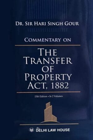 DLH Commentary on The Transfer of Property Act, 1882 By Dr. Sir Hari Singh Gour Edition 2022