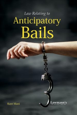 Lawmann Law Relating to Anticipatory Bails By Kant Mani Edition 2024