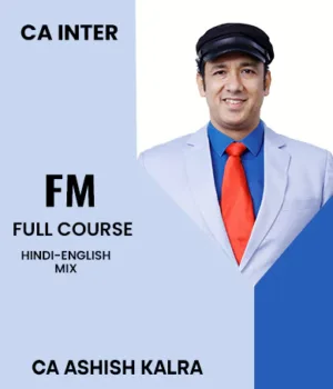 Video Lecture CA Inter Financial Management (FM) Full Course By CA Ashish Kalra Applicable for Sep 24 Jan 25 and onward Exam