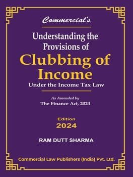 Commercial Understanding the Provisions of Clubbing of Income (Under the Income Tax Law) By Ram Dutt Sharma Edition 2024