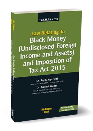 Taxmann Law Relating to Black Money (Undisclosed Foreign Income and Assets) and Imposition of Tax Act 2015 By Raj K. Agarwal, Rakesh Gupta 5th Edition April 2026