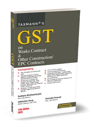 Taxmann GST on Works Contract & Other Construction/EPC Contracts By Sudipta Bhattacharjee Rishabh Prasad Abhishek Garg 12th Edition May 2026