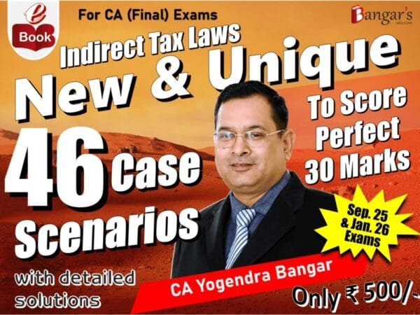 CA Final Indirect Tax 46 Case Scenarios Yogendra Bangar Sept 25