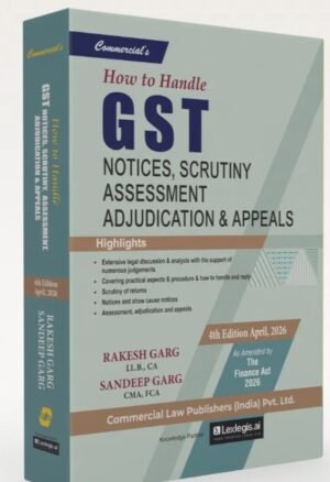 Commercial How to Handle GST Notices Scrutiny, Assessment and Adjudication By Rakesh Garg and Sandeep Garg 4th Edition April 2026
