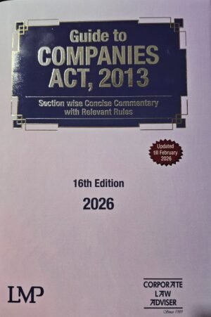 LMP’s Guide to Companies Act 2013 Section Wise Concise Commentary With Rules By Corporate Law Adviser 16th Edition March 2026