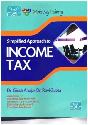 Simplified Approach to Income Tax B.Com./B.Com (Hons.) Edition 2025 by Dr. Girish Ahuja & Dr. Ravi Gupta