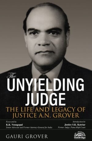 OakBridge The Unyielding Judge: The Life and Legacy of Justice A.N. Grover 1st Edition Dec 2024