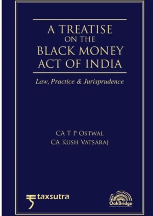 OakBridge Treatise on the Black Money Act of India – Law Practice & Jurisprudence By T P Ostwal & Kush Vatsara 1st Edition Jan 2026