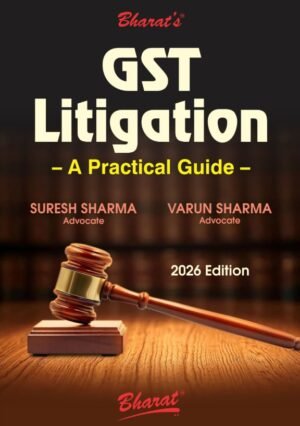 Bharat's Practical Guide on G S T Litigation By SURESH SHARMA & VARUN SHARMA 1st Edition Jan 2026