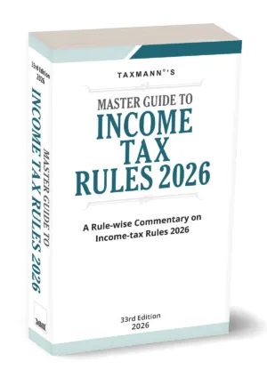 Taxmann Master Guide To Income Tax Rules A Rule-wise Commentary on Income-tax Rules Edition May 2026