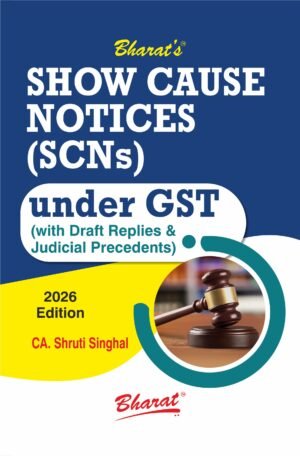 Bharat Show Cause Notices (SCNs) Under GST with Draft Replies & Judicial Precedents by CA Shruti Singhal 1st Edition 2026