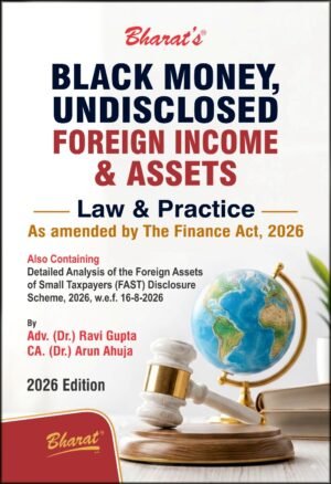Bharat's Black Money, Undisclosed Foreign Income & Assets Law & Practice by Adv. (Dr.) Ravi Gupta & CA. (Dr.) Arun Ahuja 1st Edition 2026