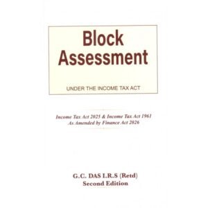 Asia Law House Block Assessment Under The Income Tax Act by G.C. Das I.R.S. (Retd.) 2nd Edition 2026
