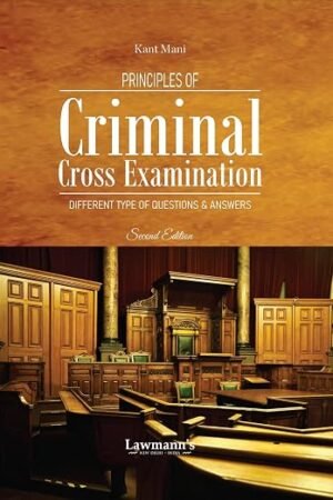Lawmann's Principles of Criminal Cross Examination Different Types of Questions & Answers by Kant Mani 2nd Edition
