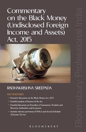 Bloomsbury Commentary on the Black Money (Undisclosed Foreign Income and Assets) Act, 2015 BY Radhakrishna Sreepada