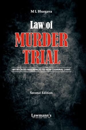 Lawmann's Law of Murder Trial With Cross References to New Criminal Laws by M L Bhargava 2nd Edition