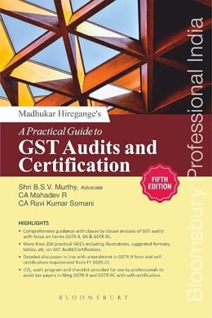 Bloomsbury A Practical Guide to GST Audits and Certification by Madhukar Hiregange , Ravi Kumar Somani, B.S.V. Murthy & B.S.V. Murthy