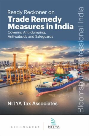 Bloomsbury Ready reckoner on Trade Remedy Measures in India Covering Anti-dumping, Anti-subsidy and Safeguards BY NITYA Tax Associates