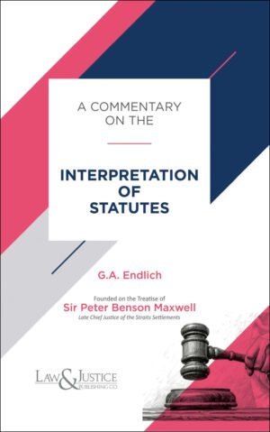 Law & Justice A Commentary on The Interpretation of Statutes by Peter Benson Maxwell & G.A. Endlich Edition 2026
