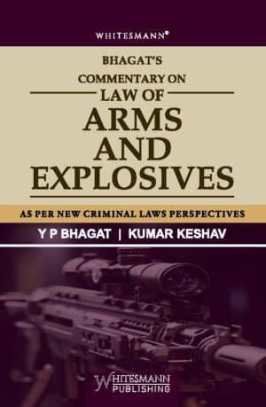Whitesmann Commentary on Law of Arms and Explosives by Y.P. Bhagat and Kumar Keshav Edition 2026