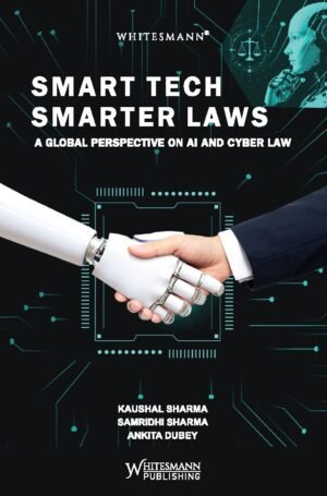 Whitesmann Smart Tech Smarter Laws A Global Perspective on AI & Cyber Law by Kaushal Sharma, Samridhi Sharma & Ankita Dubey Edition 2026