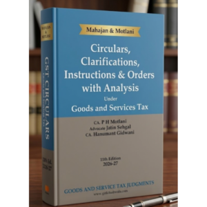 GSTJ Circulars Clarifications, Instructions & Orders with Analysis Under Goods and Services Tax by Mahajan & Motlani 11th Edition 2026-27