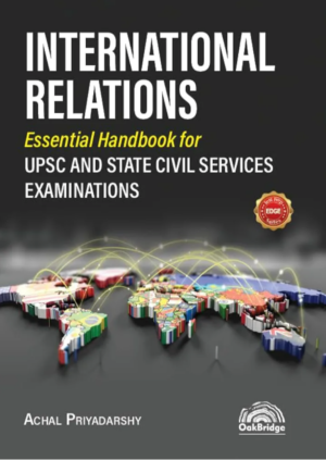 Oakbridge International Relations Essential Handbook for UPSC & State Civil Services Examinations by Achal Priyadarshy Edition 2026