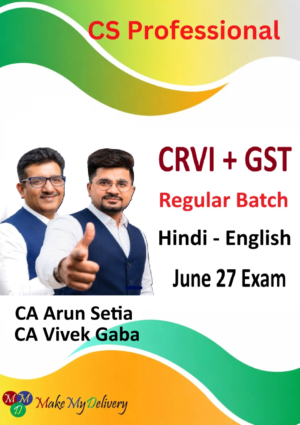 CS Professional CRVI & GST Regular Batch by CA Arun Setia & CA Vivek Gaba for June 27 Exam