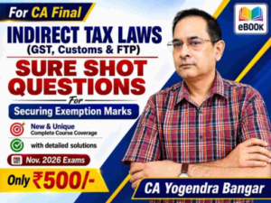 CA Final Indirect Tax Law GST ,Customs and FTP Sure Shot Questions by CA Yogendra Bangar for Nov 26 Exam